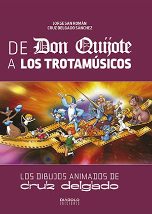 "De Don Quijote a Los Trotamúsicos. Los dibujos animados de Cruz Delgado"