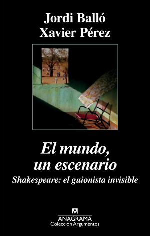 "El mundo, un escenario. Shakespeare: El guionista invisible", de Jordi Balló y Xavier Pérez